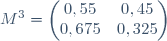 M^3 = \begin{pmatrix} 0,55 & 0,45 \\ 0,675 & 0,325 \end{pmatrix}